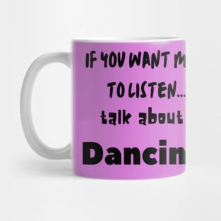 if you want me to listen talk about dancing Mug